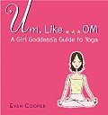 Um Like Om A Girl Goddesss Guide to Yoga