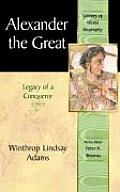 Alexander the Great Legacy of a Conqueror Library of World Biography Series