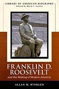 Franklin Delano Roosevelt & the Making of Modern America Library of American Biography Series