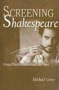 Screening Shakespeare Using Film to Understand the Plays
