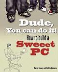 Dude You Can Do It How to Build a Sweet PC