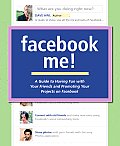 Facebook Me A Guide to Having Fun with Your Friends & Promoting Your Projects on Facebook 1st Edition