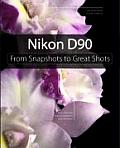 Nikon D90 From Snapshots To Great Shots