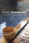 Naked Presenter Delivering Powerful Presentations with or Without Slides