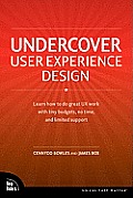 Undercover User Experience Learn How to do Great UX WORK with Tiny Budgets No Time & Limited Support