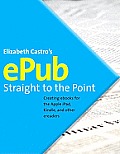 ePub Straight to the Point Creating eBooks for the Apple iPad & Other eReaders