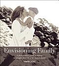 Envisioning Family A Photographer Guide to Making Meaningful Portraits of the Modern Family