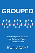 Grouped How Small Groups of Friends Are the Key to Influence on the Social Web