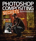 Photoshop Compositing Secrets Unlocking the Key to Perfect Selections & Amazing Photoshop Effects for Totally Realistic Composites