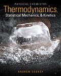 Physical Chemistry: Thermodynamics, Statistical Mechanics, & Kinetics