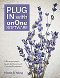 Plug in with Onone Software A Photographers Guide to Vision & Creative Expression