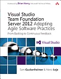 Visual Studio Team Foundation Server 2012 Adopting Agile Software Practices From Backlog to Continuous Feedback