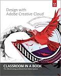 Design with Adobe Creative Cloud Classroom in a Book Basic Projects using Photoshop InDesign Muse & More