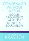 Condemned Without a Trial Bogus Arguments Against Bilingual Education