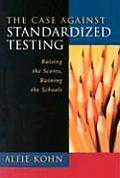 Case Against Standardized Testing Raising the Scores Ruining the Schools