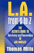 L.A. from A to Z: The Actor's Guide to Surviving and Succeeding in Los Angeles
