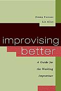 Improvising Better: A Guide for the Working Improviser