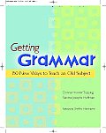 Getting Grammar: 150 New Ways to Teach an Old Subject