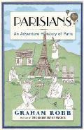 Parisians An Adventure History of Paris Uk Edition