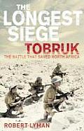 The Longest Siege: Tobruk: The Battle That Saved North Africa