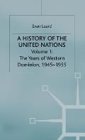 A History of the United Nations: Volume 1: The Years of Western Domination, 1945-1955