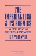 The Imperial Idea and Its Enemies: A Study in British Power