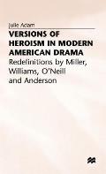 Versions of Heroism in Modern American Drama: Redefinitions by Miller, Williams, O'Neill and Anderson