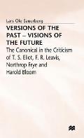 Versions of the Past -- Visions of the Future: The Canonical in the Criticism of T. S. Eliot, F. R. Leavis, Northrop Frye and Harold Bloom
