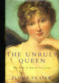 Unruly Queen The Life of Queen Caroline
