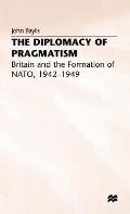 The Diplomacy of Pragmatism: Britain and the Formation of Nato, 1942-49