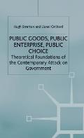 Public Goods, Public Enterprise, Public Choice: Theoretical Foundations of the Contemporary Attack on Government