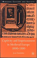 Captivity and Imprisonment in Medieval Europe, 1000-1300