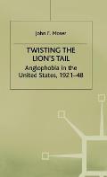 Twisting the Lion's Tail: Anglophobia in the United States, 1921-48