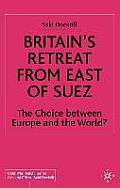 Britain's Retreat from East of Suez: The Choice Between Europe and the World?
