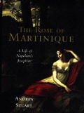 Rose Of Martinique A Life Of Josephine