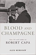 Blood & Champagne The Life & Times of Robert Capa