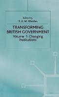 Transforming British Government: Volume 1: Changing Institutions