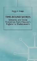 Time-Bound Words: Semantic and Social Economies from Chaucer's England to Shakespeare's