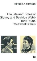The Life and Times of Sidney and Beatrice Webb: 1858-1905: The Formative Years