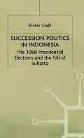 Succession Politics in Indonesia: The 1998 Presidential Elections and the Fall of Suharto