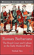 Roman Barbarians: The Royal Court and Culture in the Early Medieval West