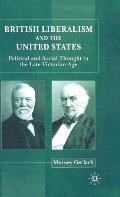 British Liberalism and the United States: Political and Social Thought in the Late Victorian Age