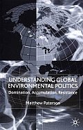 Understanding Global Environmental Politics Domination Accumulation Resistance