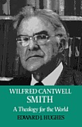 Wilfred Cantwell Smith: A Theology for the World