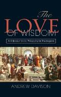 The Love of Wisdom: An Introduction to Philosophy for Theologians