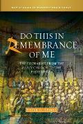 Do This in Remembrance of Me: The Eucharist from the Early Church to the Present Day