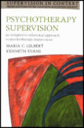 Psychotherapy Supervision: An Integrative Relational Approach to Psychotherapy Supervision (Supervision in Context)