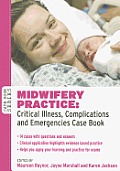Midwifery Practice: Critical Illness, Complications and Emergencies