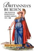 Britannia's Burden: The Political Evolution of Modern Britain 1851-1990