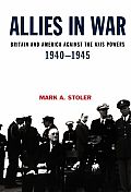 Allies in War: Britain and America Against the Axis Powers, 1940-1945